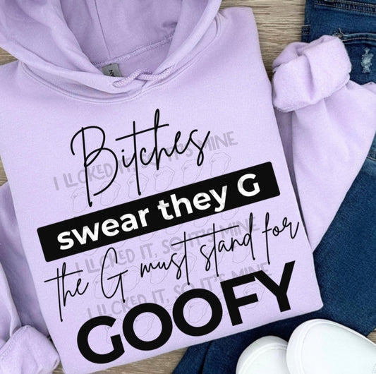 Bitches swear they G the G must stand for GOOFY Hoodie/Tshirt