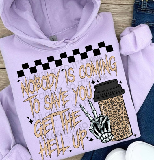 Nobody Is Coming To Save You Get The Hell Up Hoodie/Tshirt