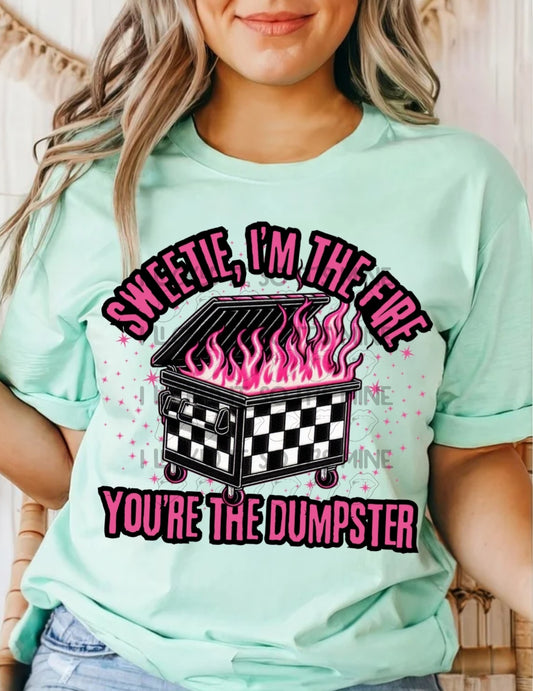 Sweetie, I'm The Fire You're The Dumpster DTF