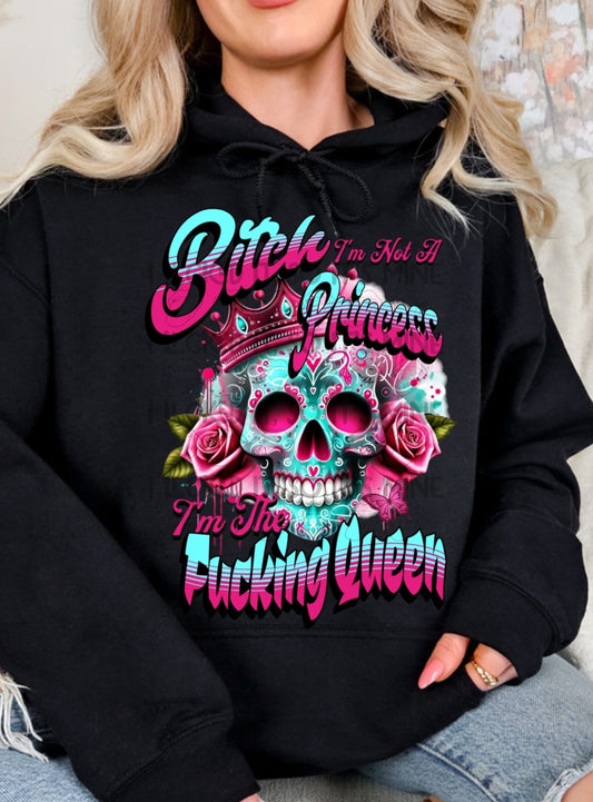 Bitch I'm Not A Princess I'm The Fucking Queen DTF