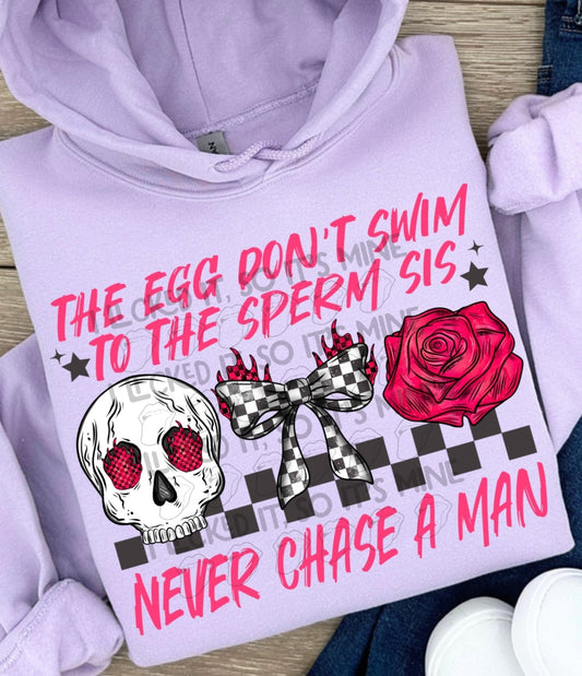 The Egg Don't Swim To The Sperm Sis Never Chase A Man Pink DTF