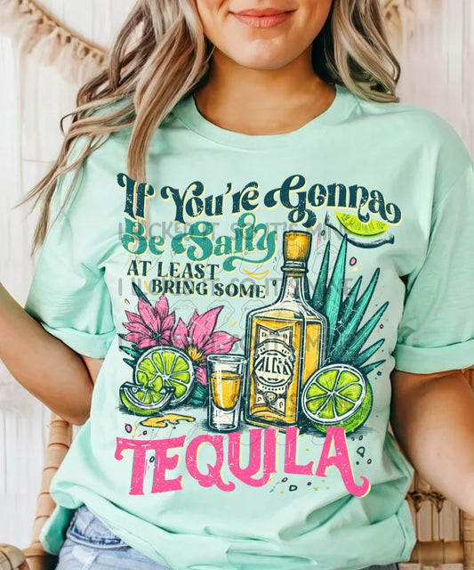 If Your Gonna Be Salty At Least Bring Some Tequila Tshirt
