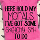 Here Hold My Morals Tee