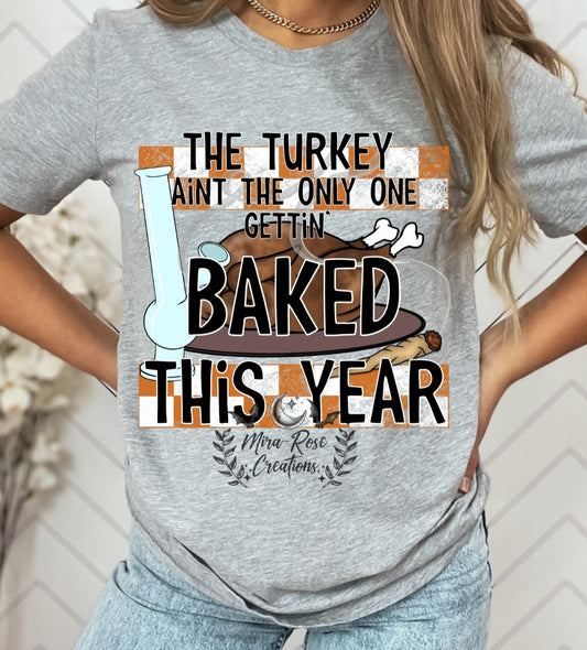 The Turkey Ain't The Only One Gettin Baked This Year Tshirt/Hoodie