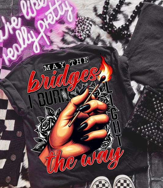 May The Bridges I Burn Light The Way DTF